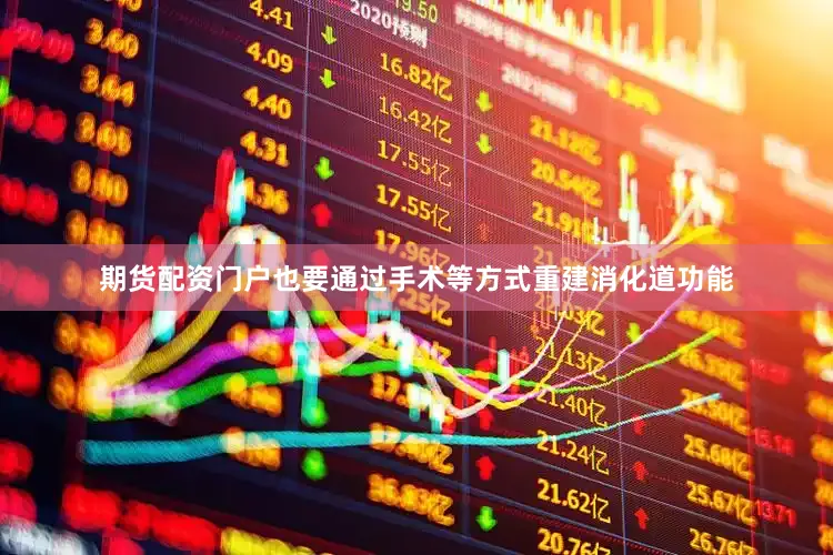 期货配资门户也要通过手术等方式重建消化道功能