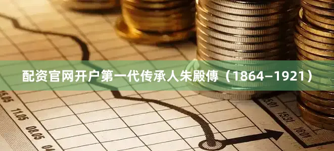 配资官网开户第一代传承人朱殿傳（1864—1921）